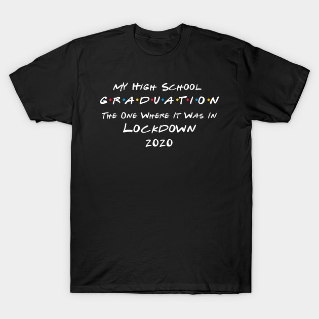 My High School Graduation - The One Where It Was In Lockdown (white font) T-Shirt by Fleur-tees